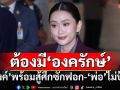 ‘อิ๊งค์’รับต้องมี‘องครักษ์’สู้ศึกซักฟอก พร้อมตอบทุกข้อ ‘พ่อ’ไม่โดดป้อง