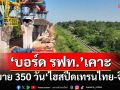 ‘บอร์ด รฟท.’เคาะขยายเวลา 350 วัน‘ไฮสปีดเทรนไทย-จีน’ ติดปมส่งมอบพื้นที่