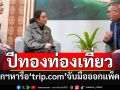 นายกฯอิ๊งค์หารือ\' trip.com \'จับมือออกแพ็คเกจกระตุ้นปีทองท่องเที่ยวไทย