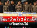 จับขบวนการค้ายาบ้า 2.05 ล้านเม็ดมูลค่า 50 ล้านเตรียมส่งลงใต้ ผบช.ภ.7สั่งเร่งขยายผล