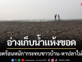 ‘อ่างเก็บน้ำห้วยตลาด’ แห้งขอดเดือดร้อนหนัก ‘กระทบชาวบ้าน-หาปลาไม่ได้’