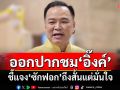 ‘อนุทิน’ออกปากชม! ‘นายกฯอิ๊งค์’ชี้แจง‘ซักฟอก’ถึงสั้นแต่มั่นใจ