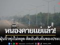 หนองคายแย่แล้ว! ค่าฝุ่นจิ๋วพุ่งไม่หยุดต่อเนื่อง ติดอันดับต้นของประเทศ