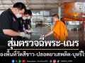 คณะสงฆ์-ตร.แม่ฮ่องสอน สุ่มตรวจฉี่พระ-สามเณร นำร่องพื้นที่วัดสีขาว-ปลอดยาเสพติด