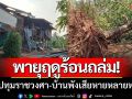 พายุฤดูร้อนถล่ม ‘อ.ปทุมราชวงศา-อำนาจเจริญ’ บ้านพังเสียหายหลายหลังคาเรือน