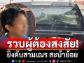 รวบผู้ต้องสงสัย ยิงดับสามเณร สะบ้าย้อย พบแต่งกายเป็นหญิง คลุมฮิญาบ ก่อนลงมือ