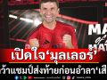 เปิดใจ \'มุลเลอร์\' :ขอคว้าแชมป์ส่งท้ายก่อนลาถิ่น\'เสือใต้\'