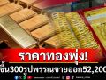 ราคาทองพุ่ง! เช้านี้ปรับขึ้น 300 บาท รูปพรรณขายออก 52,200 บาท