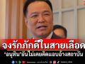 ‘อนุทิน’​ยันไม่เคยคิดแอบอ้างสถาบัน​ หลังชื่อโผล่ในเอกสาร‘กอ.รมน.’
