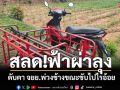 สลด! ฟ้าผ่าลุงดับขณะขี่ จยย.ไปไร่อ้อย เมียเผยห้ามแล้วไม่ฟังห่วงน้ำหลังฝนถล่ม