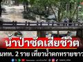 สลด! นทท. 2 ราย เที่ยวน้ำตกทรายขาว ถูกน้ำป่าซัดเสียชีวิต