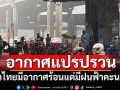 สภาพอากาศวันนี้! อากาศแปรปรวน ทั่วไทยมีอากาศร้อนแต่มีฝนฟ้าคะนอง