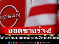 ยอดขายร่วง! \'นิสสัน\'เตรียมปลดพนักงาน 2 หมื่นชีวิตทั่วโลก