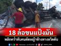 ระทึก!พ่วง 18 ล้อขนแป้งมันพลิกคว่ำที่บุรีรัมย์ ทับคนตัดหญ้าข้างทางรอดหวุดหวิด