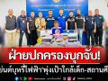 บุกหนัก! ฝ่ายปกครองบุกจับ \'เอเย่นต์บุหรี่ไฟฟ้า\' พุ่งเป้าใกล้เด็ก-สถานศึกษา