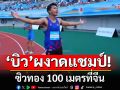 ‘บิว-ภูริพล’ เร่งเครื่องช่วงท้าย  ผงาดแชมป์ 100 เมตรที่จีน