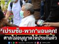 ด่วน! ‘เปรมชัย-พวก’นอนคุก! ศาลไม่อนุญาตให้ประกันตัว