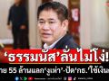 \'ธรรมนัส\'ลั่นไม่โง่! จ่าย 55 ล้านแลก\'งูเห่า\' ปัด\'กล้าธรรม\'ใช้เงินดูด สส.