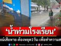 ‘ฝนตกน้ำท่วมโรงเรียน’ อุปกรณ์เสียหาย-ต้องหยุด1วัน-เพื่อทำความสะอาด