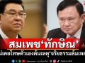 \'เจิมศักดิ์\'สมเพช\'ทักษิณ\' ซัดไม่เคยโทษตัวเองต้นเหตุ\'จริยธรรมล้มเหลว\'