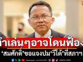 ‘สมศักดิ์’ไม่พูดปม\'วีโต้\' ขอแจงที่สภาฯ บอกทำเล่นๆ ไม่ได้ หวั่นโดนฟ้อง