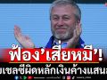 ฟ้อง’เสี่ยหมี’! ขายเชลซีผิดหลักเงินค้างแสนล้าน