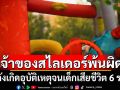 เจ้าของสไลเดอร์บ้านลมพ้นผิด หลังเกิดอุบัติเหตุจนเด็กเสียชีวิต 6 ราย