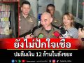ผู้การนนท์เร่งสอบ\'ทนายเจ้าของเงิน 12 ล้าน\'ลั่น!ยังไม่ปักใจเชื่อปมลืมเงินในลังขยะ