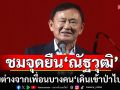 \'ทักษิณ\' อวยพร \'ณัฐวุฒิ\' ครบ 50 ปี ชมอุดมการณ์มั่นคง ต่างจากเพื่อนบางคน \'เดินเข้าป่าไปแล้ว\'