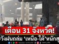 สภาพอากาศวันนี้! เตือน 31 จังหวัดระวังฝนถล่ม \'เหนือ-ใต้\'หนักสุด