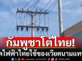 กัมพูชาโต้ไทย! ตัดกระแสไฟฟ้าจากไทย พร้อมใช้ไฟฟ้าของเวียดนามแทน