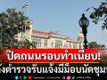 วันนี้ปิดถนน! รอบทำเนียบรัฐบาล หลังตำรวจรับแจ้งมีม็อบนัดชุมนุม