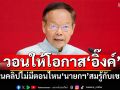 ‘นพดล’เซฟ‘นายกฯ‘ยันปกป้องผลประโยชน์ชาติ บอกในคลิปไม่มีตอนไหนสมรู้กับเขมร