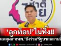 \'ลูกท็อปไม่ทิ้ง!! \'เปิดเหตุผล\'ชทพ.\'ยังร่วม\'รัฐบาลหลานอิ๊งค์\'