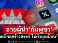 นักวิชาการเขมรชี้ผู้นำ‘กัมพูชา’สื่อสารโซเชียลสร้างสรรค์ ไม่ยั่วยุเหมือนฝ่ายการเมือง-กองทัพของ‘ไทย’