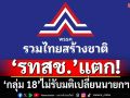‘รทสช.’แตก!‘กลุ่ม 18’ไม่ยอมรับมติเปลี่ยน‘ชัยเกษม’นั่งนายกฯ เข้าทาง‘พีระพันธุ์’ส้มหล่น