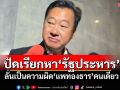 ‘อดีตสว.สมชาย’ยันไม่ได้เรียกหา‘รัฐประหาร’ ลั่นเป็นความผิด‘แพทองธาร’คนเดียว