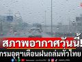 สภาพอากาศวันนี้! กรมอุตุฯ เตือนฝนถล่มทั่วไทย \'อีสาน-ใต้\'เสี่ยงหนัก กรุงเทพร้อยละ 60