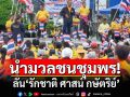 \'ลูกหมี\'อดีต สส.ชุมพร นำมวลชนชุมพร ลั่น \'รักชาติ ศาสน์ กษัตริย์\' จี้ \'แพทองธาร\' ออก