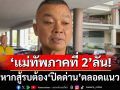 ‘แม่ทัพภาคที่ 2’ลั่นหากสู้รบต้อง‘ปิดด่าน’ไทย-กัมพูชา ตลอดแนว ขอคนไทยสามัคคีห้วงประเทศวิกฤต