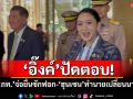 \'อิ๊งค์\'ปัดตอบ! ปม\'ภท.\'จ่อยื่นซักฟอก-\'ฮุนเซน\'ทำนายเปลี่ยนนายกฯ
