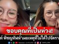 \'ไบรท์ พิชญทัฬห์\'เผยเหตุที่หายไปจากหน้าจอช่อง3 โพสต์ไอจีขอบคุณทุกคนที่เป็นห่วง