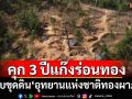 ศาลสั่งคุก 3 ปีไม่รอลงอาญา 2 ผู้ต้องหาแก๊งเถื่อน ลอบขุดดิน‘ร่อนทอง’อุทยานฯทองผาภูมิ