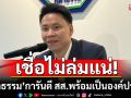 \'กล้าธรรม\'การันตี สส.พร้อมเป็นองค์ประชุม เชื่อไม่ล่มแน่ รับมีคนเหมาะนั่งรองปธ.สภาฯ ไม่แพ้พรรคใด