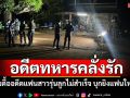 ปมรักสามเส้า! อดีตทหารวัย 60 คลั่งรักตามตื้ออดีตแฟนสาวรุ่นลูกไม่สำเร็จบุกยิงแฟนใหม่ดับ