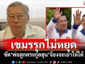 เขมรรุกไม่หยุด! \'อดีตบิ๊กข่าวกรอง\'ซัด\'พ่อลูกตระกูลฮุน\'จ้องจะเอาให้ได้