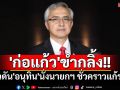 \'ก่อแก้ว\'ขำกลิ้งข่าวดัน\'อนุทิน\'นั่งนายกฯ ชั่วคราวแก้รธน. ชี้ย้อนแย้ง เหตุภท.ได้ประโยชน์