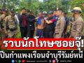 รวบแล้ว!!! \'นักโทษซอยจุ๊\' ปีนกำแพงเรือนจำบุรีรัมย์หนี หลังหลบซ่อนในป่าเขากระโดง