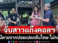 จับสาวร่วมแก๊งคอลฯหนีตายจากปอยเปตกลับไทยไปไม่รอด