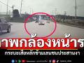 ภาพกล้องหน้ารถ กระบะเสียหลักข้ามเลน ชนประสานงา